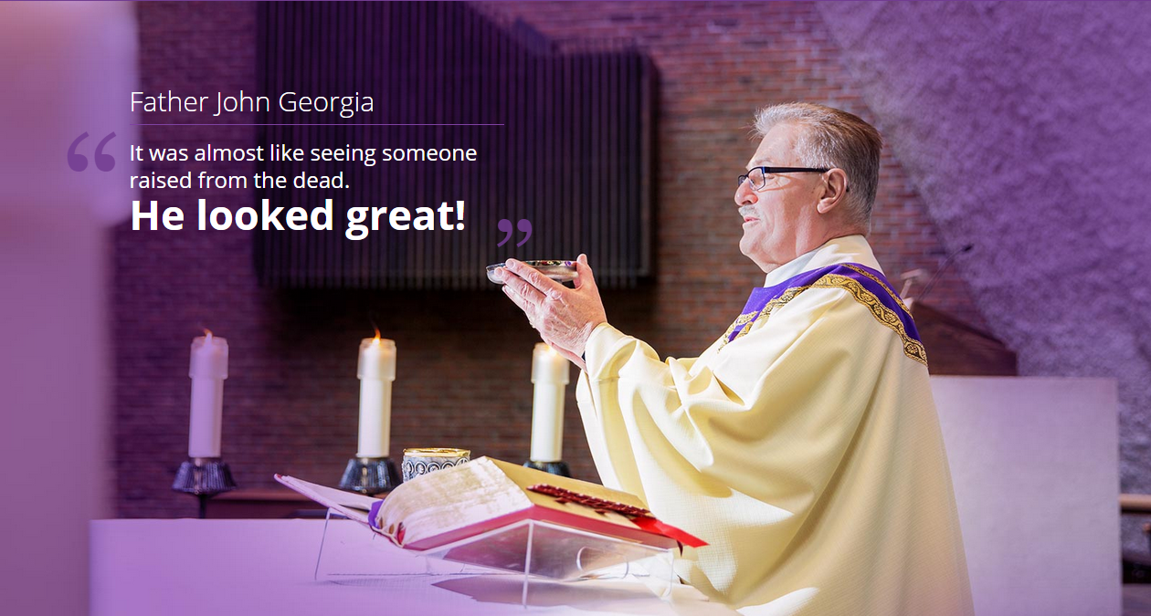 "It was almost like seeing someone raised from the dead. He looked great!" Father John Georgia